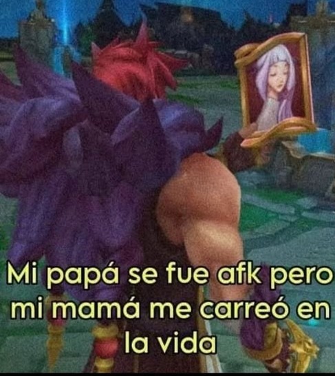 Mi papá se fue afk pero mi mamá me carreó toda la vida - meme