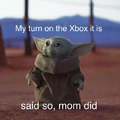 My turn on the Xbox it is