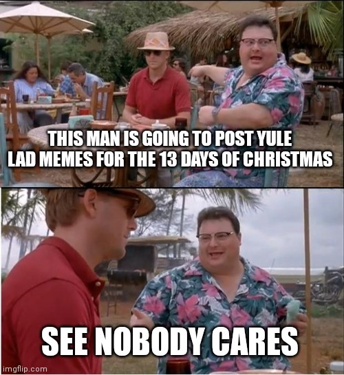 Fuck its that time of year again - meme