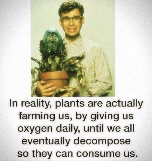 Plot twist: plants are just farming us - meme