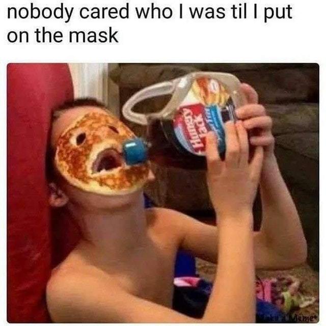 Nobody cared who I was til I put on the mask - meme