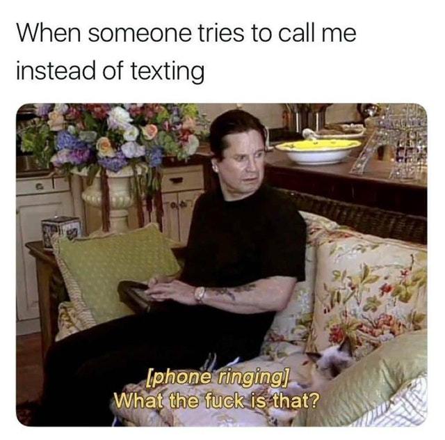 When someone tries to call me instead of texting - meme