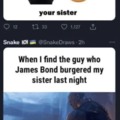 Who James Bond burgered your sister