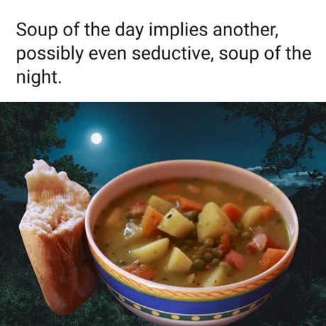 Hmmm soup of the night sounds delicious - meme