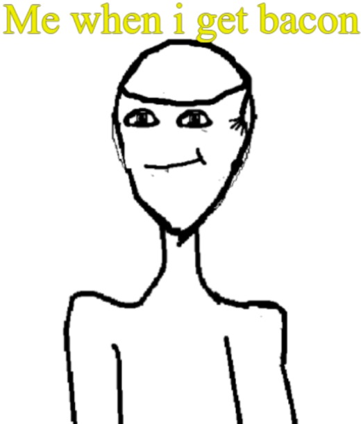 ME WHEN I GET BACON - meme