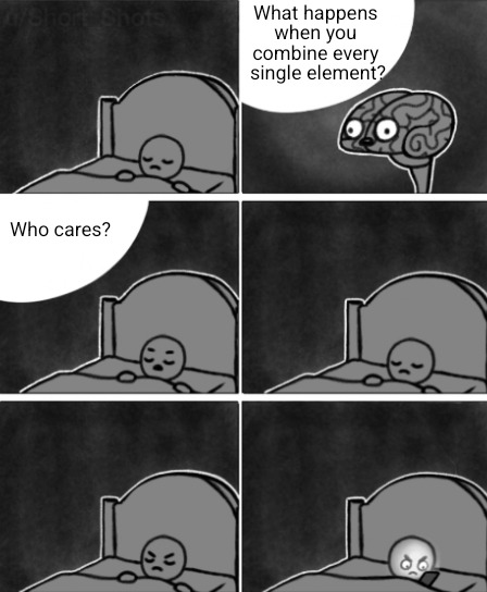 What happens when you combine every single element? - meme
