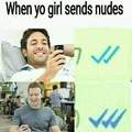 When your girl sends nudes