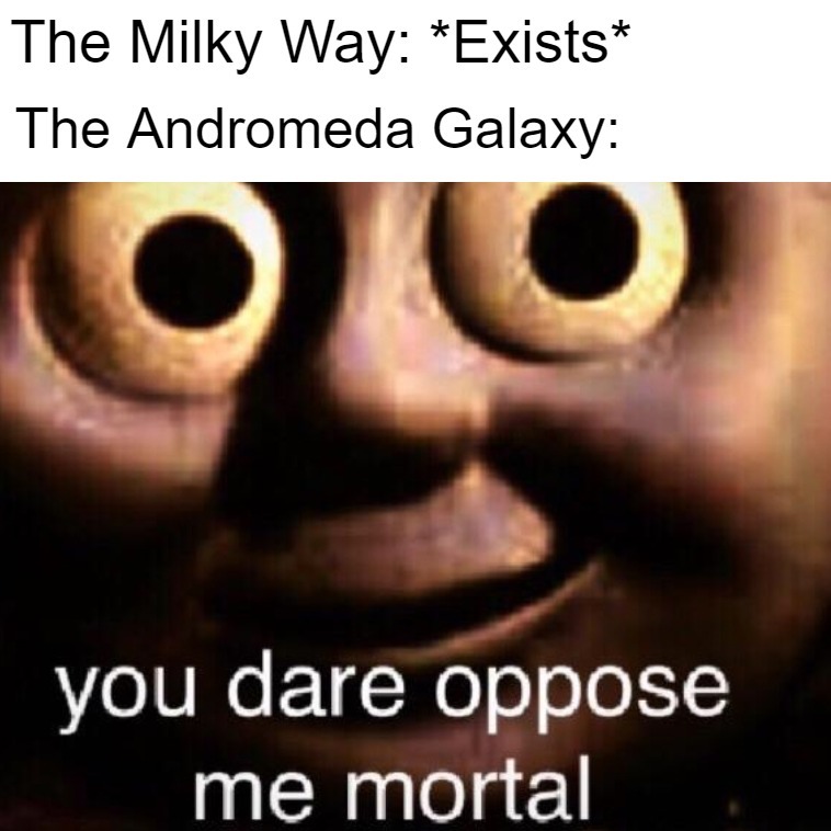 Only 4.2 million years left of The Milky Way boys. - meme