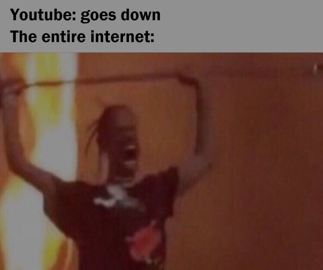 When Youtube goes down - meme