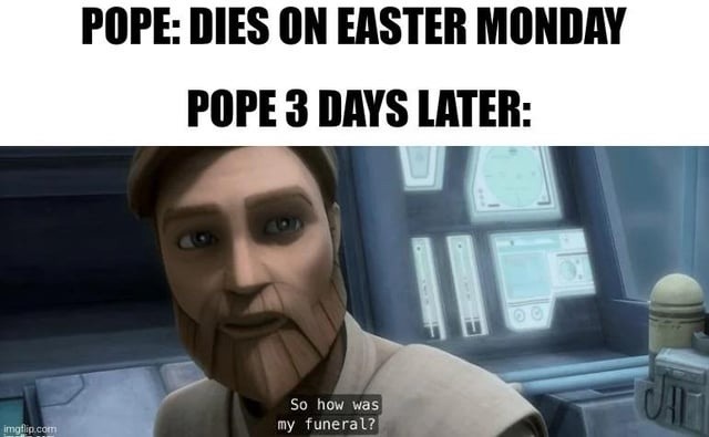 POPE: dead on Monday. POPE: back on Thursday - meme