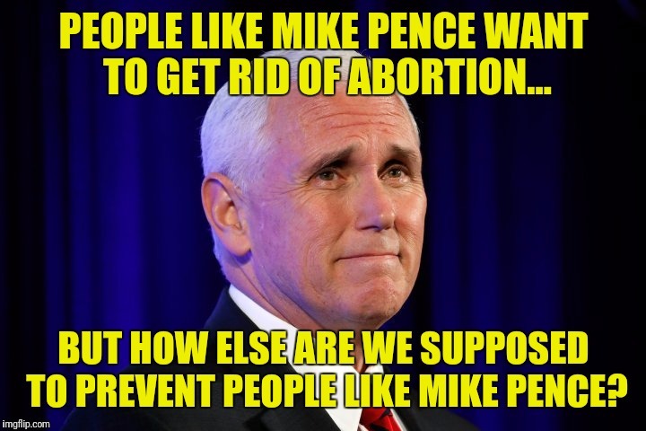 Abort Mike Pence!!! Abort Mike Pence!!! - meme