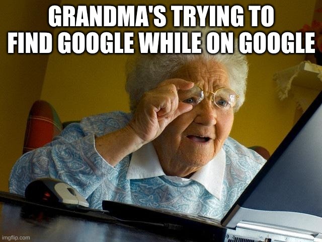 Grandma trying to find google while on goole - meme