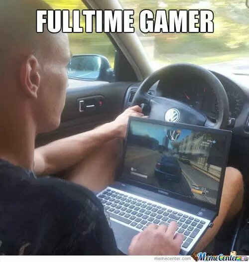 Fulltime Gamer;D - meme