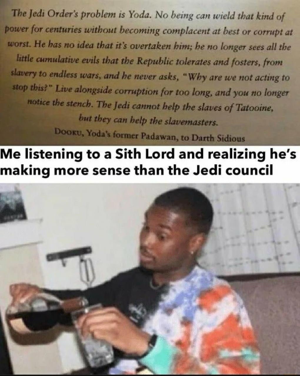 me listening to the Sith and lowkey agreeing with everything - meme