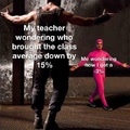 That teacher is gonna break my back