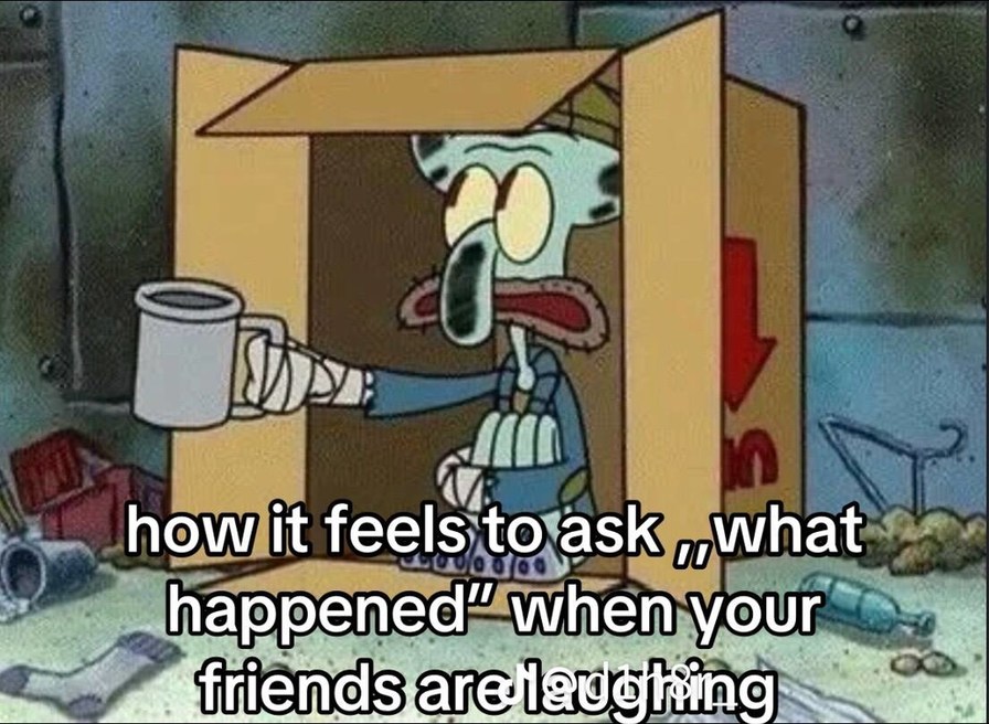 When you ask what happened and friends just laugh - meme