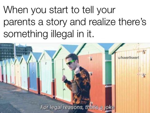 When you start to tell your parents a story and realize there's something illegal in it - meme