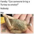 I ma smoke that turkey....