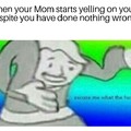 Mom yelling why?