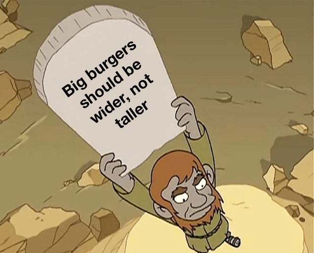 Big burgers should be wider, not taller - meme