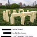 Trully not butter, Stonehenge!