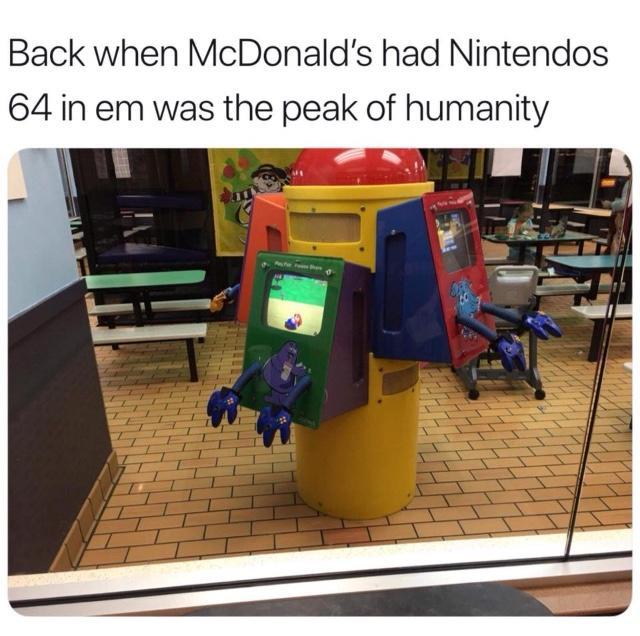 Back when McDonald's had Nintendos 64 in em was the peak of humanity - meme