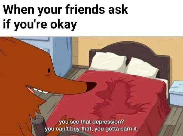 When your friends ask if you're OK - meme