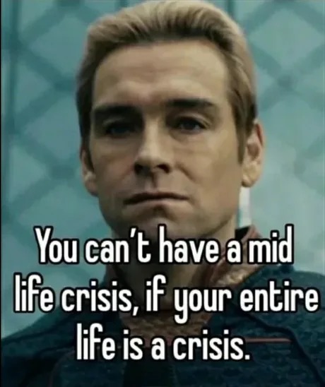 Entire life is a crisis - meme