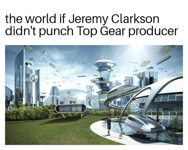 the world if Jeremy Clarkson didn't punch Top Gear producer - meme