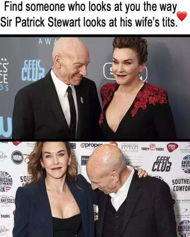 Find someone who looks at you the way Sir Patrick Stewart looks at his wife's tits - meme
