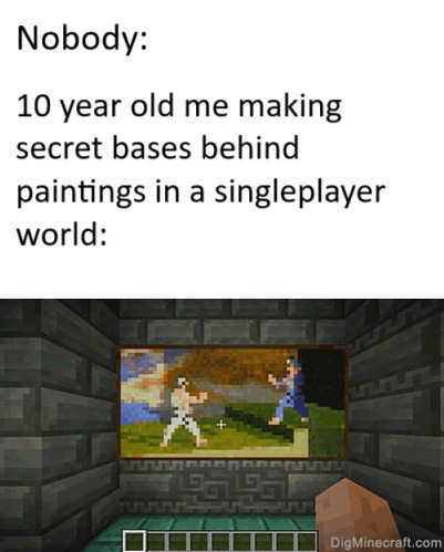 10-year-old me making secret Minecraft bases like a spy - meme