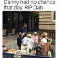 Danny had no chance that day
