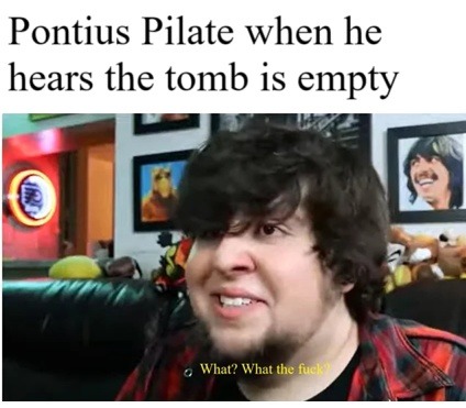 Pilate waking up on Easter Sunday like 'bro what do you mean empty?' - meme