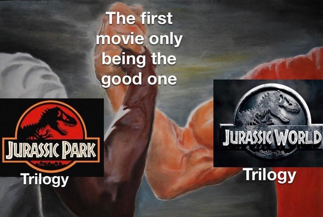 Jurassic park and jurassic world first movies were the best - meme