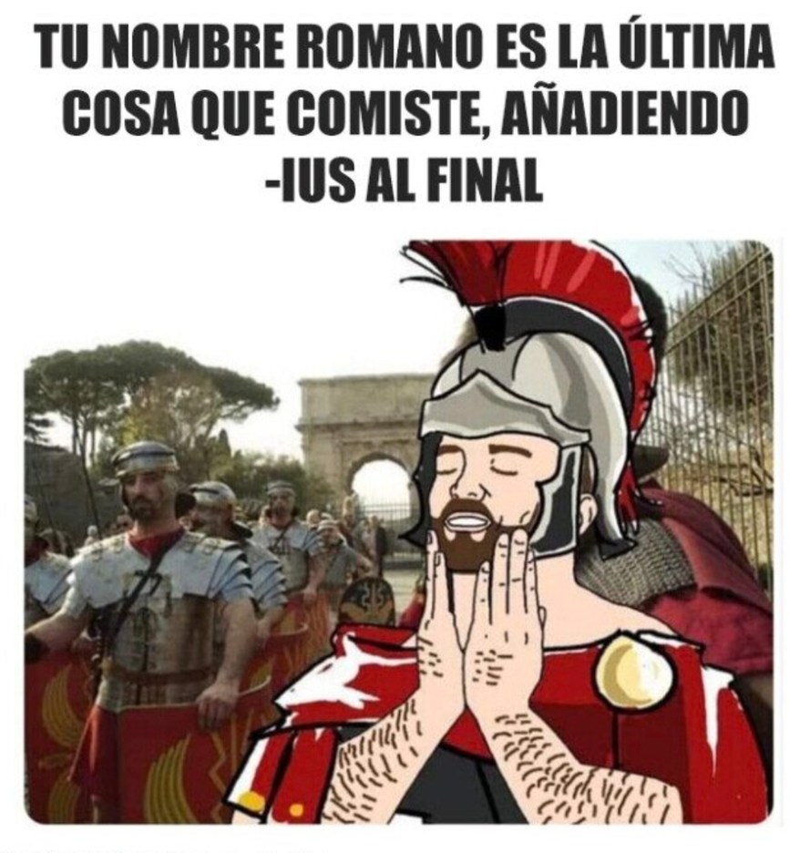 Tu nombre romano es lo último que comiste + ius - meme