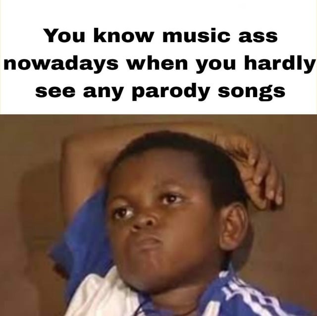 music lost something when parody songs died - meme