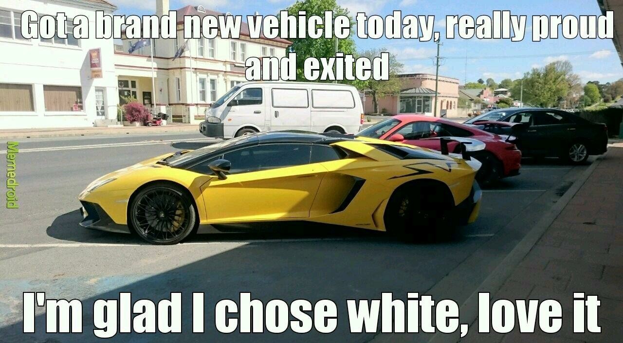 my car looks so good in white - meme