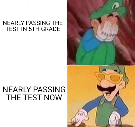 Nearly passing the test in 5th grade vs Nearly passing the test now - meme