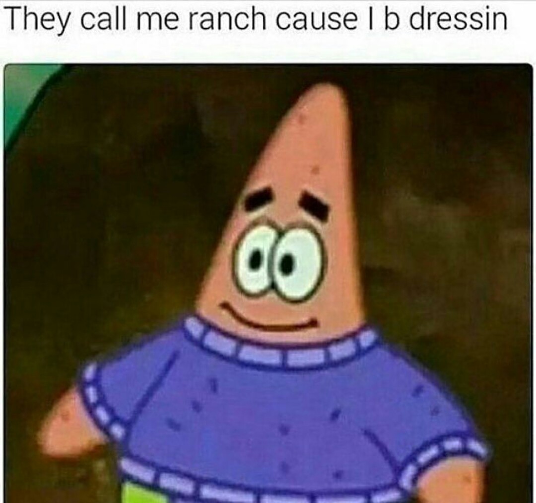 They call me ranch cuz i b dressin - meme