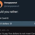 Give me five dollars and I won't introduce you to Cardi B the rapist