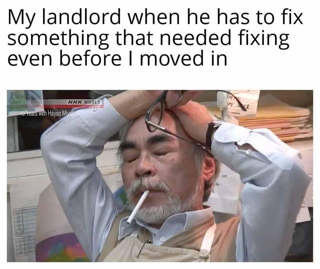 ﻿My landlord when he has to fix something that needed fixing even before moved in world Wh Hayzo _