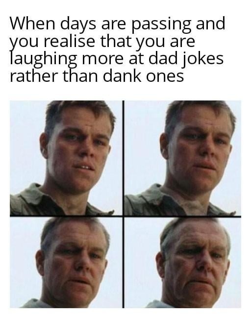 One day you’re laughing at memes. Next day you’re telling dad jokes