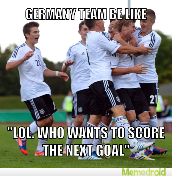 Rn the score is 0-5 for Germany and we're only 43min. In game... LETS GO GERMANYYY - meme