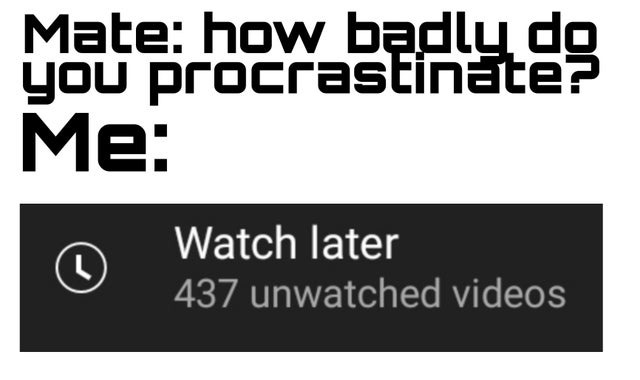 How badly do you procrastinate? - meme