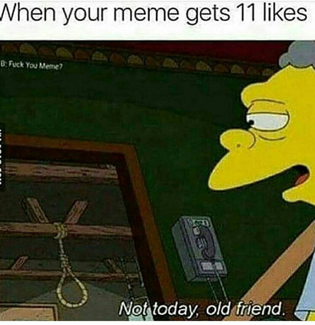 Not today, old friend. - meme