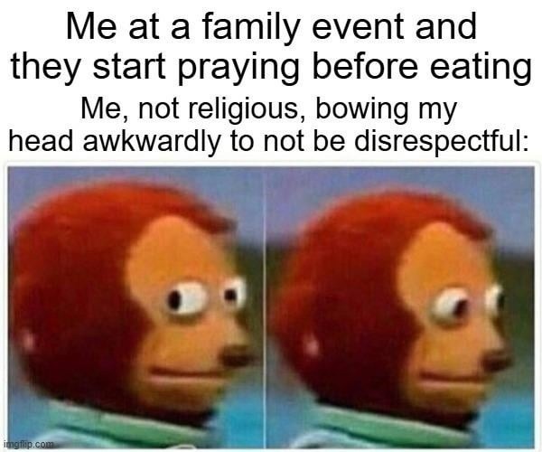 Not religious but bowing my head to blend in at family events - meme