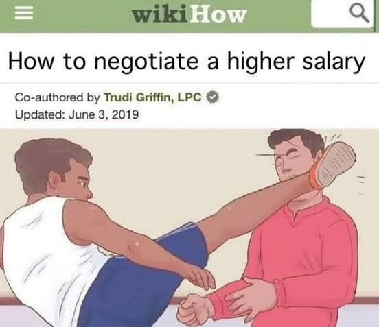 ﻿wikiHow How to negotiate a higher salary Co-authored by Trudi Griffin, LPC & Updated: June 3,2019