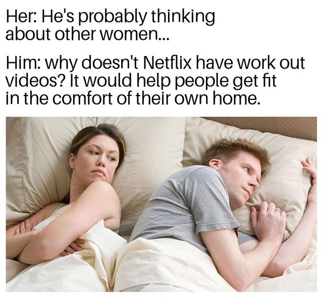 Why doesn't Netflix have work out videos? - meme