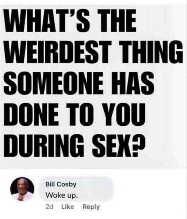 What's the weirdest thing someone has done to you during sex? - meme
