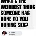 What's the weirdest thing someone has done to you during sex?